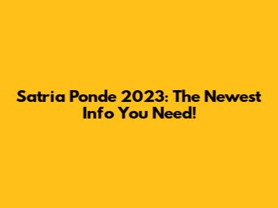 Satria Ponde 2023: The Newest Info You Need!