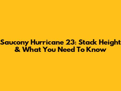 Saucony Hurricane 23: Stack Height & What You Need To Know