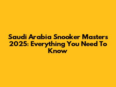 Saudi Arabia Snooker Masters 2025: Everything You Need To Know