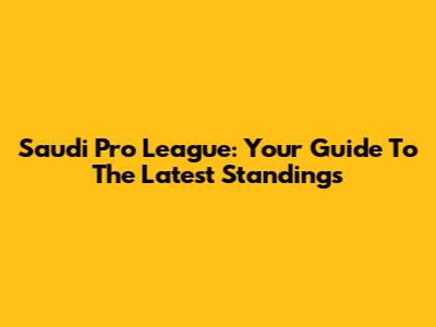 Saudi Pro League: Your Guide To The Latest Standings