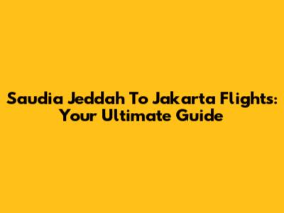 Saudia Jeddah To Jakarta Flights: Your Ultimate Guide