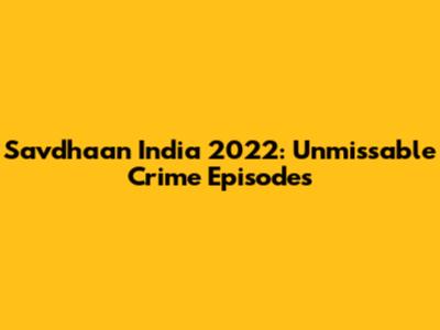 Savdhaan India 2022: Unmissable Crime Episodes