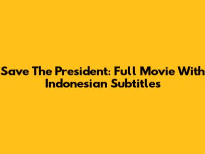 Save The President: Full Movie With Indonesian Subtitles