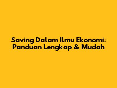 Saving Dalam Ilmu Ekonomi: Panduan Lengkap & Mudah