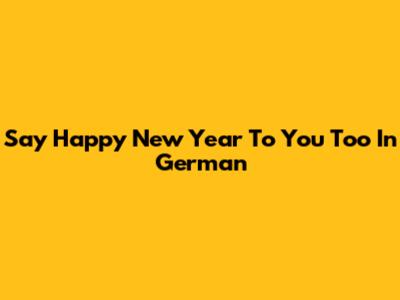 Say "Happy New Year To You Too" In German
