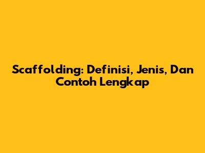 Scaffolding: Definisi, Jenis, Dan Contoh Lengkap