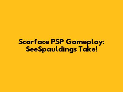 Scarface PSP Gameplay: SeeSpaulding's Take!