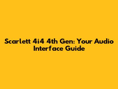 Scarlett 4i4 4th Gen: Your Audio Interface Guide