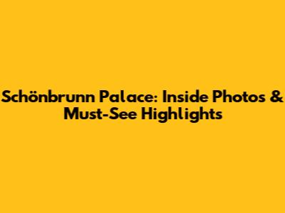Schönbrunn Palace: Inside Photos & Must-See Highlights