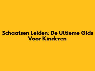 Schaatsen Leiden: De Ultieme Gids Voor Kinderen