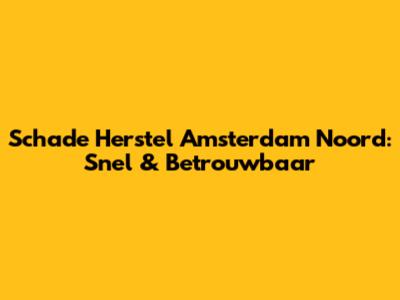 Schade Herstel Amsterdam Noord: Snel & Betrouwbaar