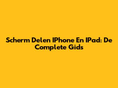 Scherm Delen IPhone En IPad: De Complete Gids