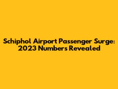 Schiphol Airport Passenger Surge: 2023 Numbers Revealed