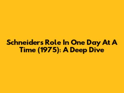 Schneider's Role In One Day At A Time (1975): A Deep Dive
