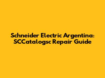 Schneider Electric Argentina: SCCatalogsc Repair Guide