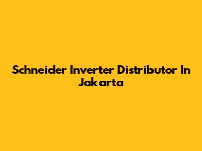 Schneider Inverter Distributor In Jakarta