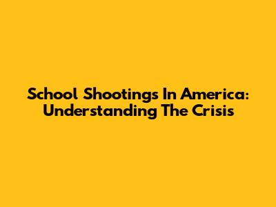 School Shootings In America: Understanding The Crisis