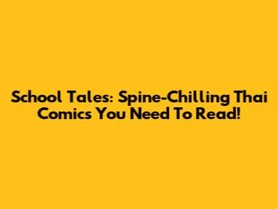 School Tales: Spine-Chilling Thai Comics You Need To Read!