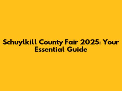 Schuylkill County Fair 2025: Your Essential Guide