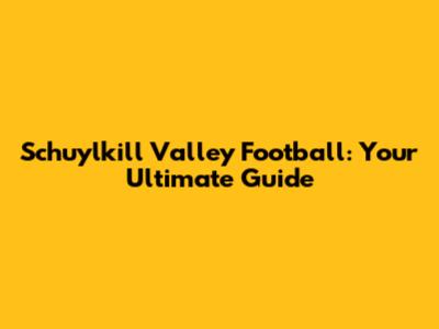 Schuylkill Valley Football: Your Ultimate Guide