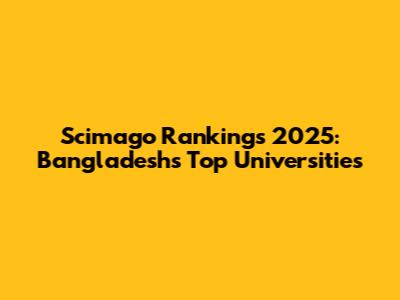 Scimago Rankings 2025: Bangladesh's Top Universities