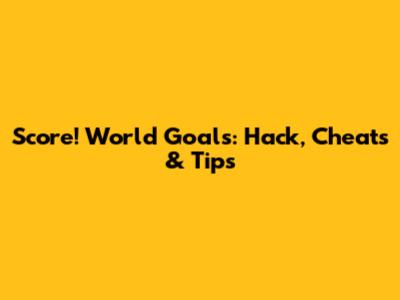 Score! World Goals: Hack, Cheats & Tips