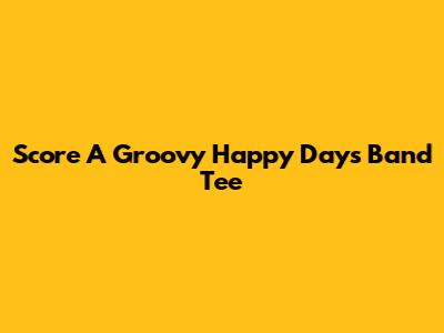 Score A Groovy Happy Days Band Tee