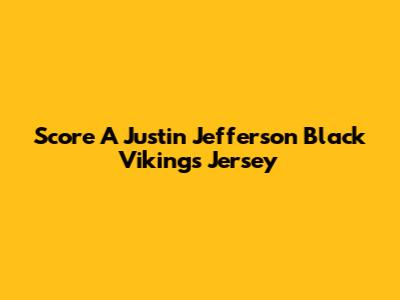 Score A Justin Jefferson Black Vikings Jersey