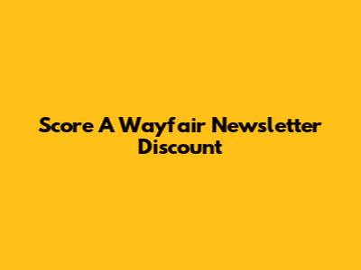 Score A Wayfair Newsletter Discount