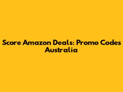 Score Amazon Deals: Promo Codes Australia