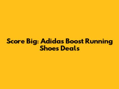 Score Big: Adidas Boost Running Shoes Deals