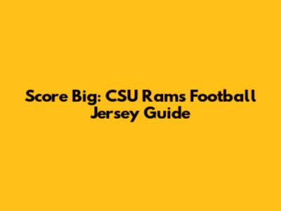 Score Big: CSU Rams Football Jersey Guide