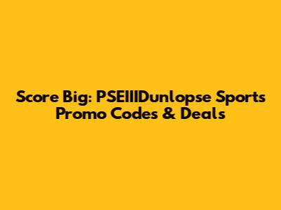 Score Big: PSEIIIDunlopse Sports Promo Codes & Deals
