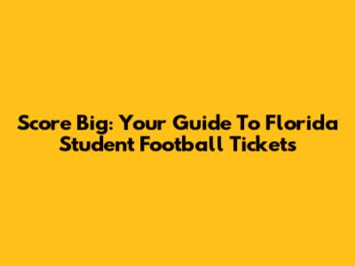 Score Big: Your Guide To Florida Student Football Tickets