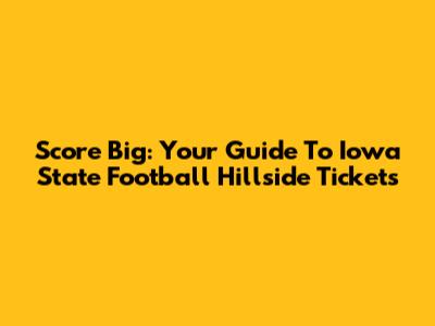 Score Big: Your Guide To Iowa State Football Hillside Tickets