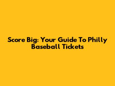 Score Big: Your Guide To Philly Baseball Tickets