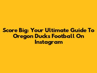 Score Big: Your Ultimate Guide To Oregon Ducks Football On Instagram