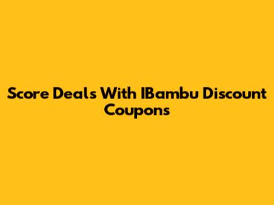 Score Deals With IBambu Discount Coupons