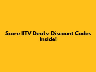 Score IITV Deals: Discount Codes Inside!