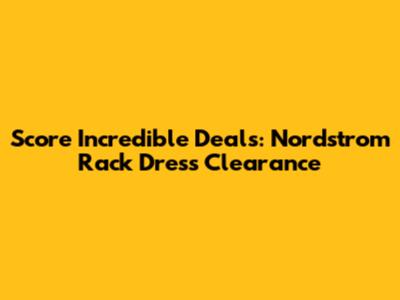 Score Incredible Deals: Nordstrom Rack Dress Clearance