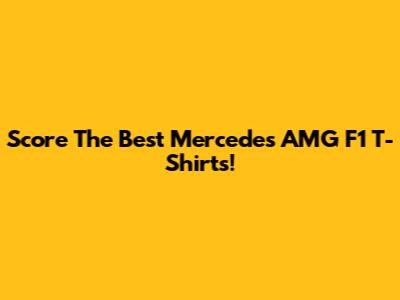 Score The Best Mercedes AMG F1 T-Shirts!