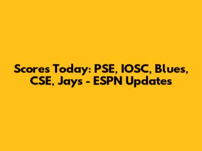 Scores Today: PSE, IOSC, Blues, CSE, Jays - ESPN Updates