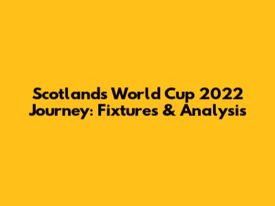 Scotland's World Cup 2022 Journey: Fixtures & Analysis