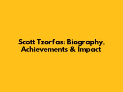 Scott Tzorfas: Biography, Achievements & Impact