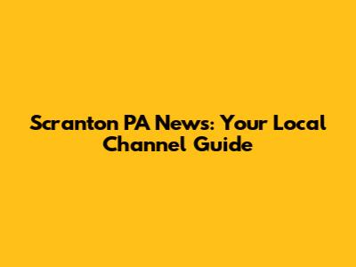 Scranton PA News: Your Local Channel Guide