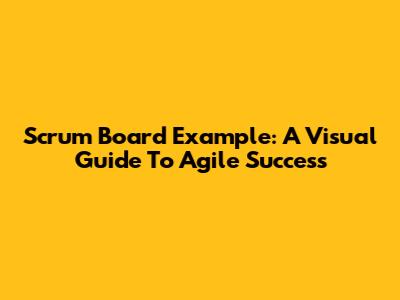 Scrum Board Example: A Visual Guide To Agile Success