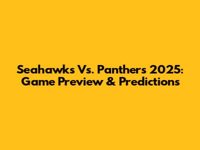 Seahawks Vs. Panthers 2025: Game Preview & Predictions