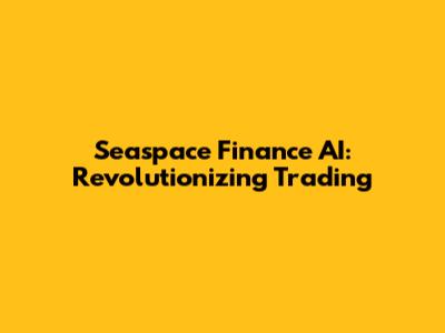 Seaspace Finance AI: Revolutionizing Trading