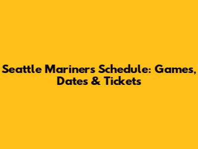 Seattle Mariners Schedule: Games, Dates & Tickets