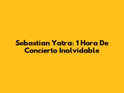 Sebastian Yatra: 1 Hora De Concierto Inolvidable
